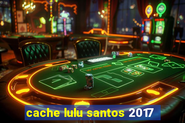 cache lulu santos 2017